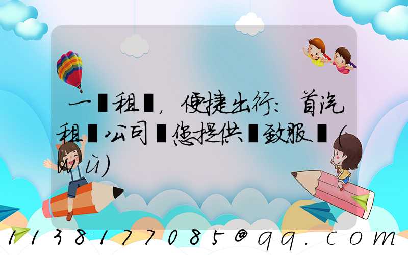 一鍵租車，便捷出行：首汽租車公司為您提供極致服務(wù)