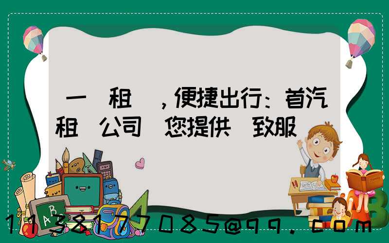 一鍵租車，便捷出行：首汽租車公司為您提供極致服務