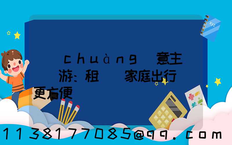 創(chuàng)意主題樂園游：租車為家庭出行帶來更方便