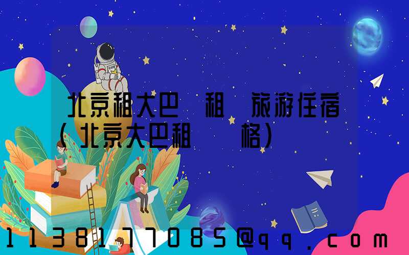 北京租大巴車租車旅游住宿(北京大巴租車價格)