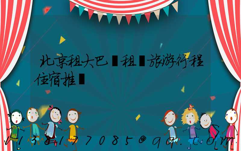 北京租大巴車租車旅游行程住宿推薦