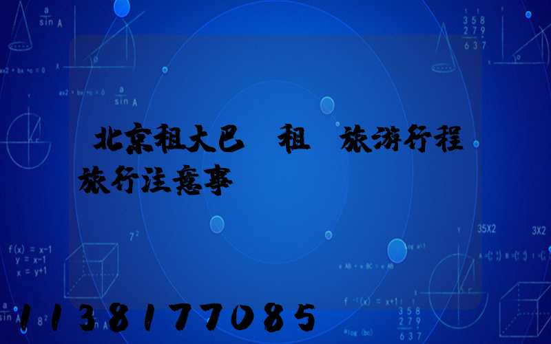 北京租大巴車租車旅游行程旅行注意事項