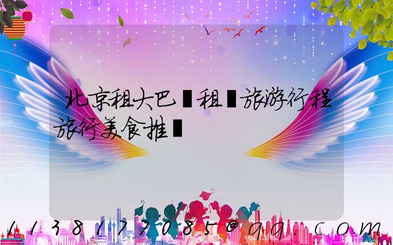 北京租大巴車租車旅游行程旅行美食推薦