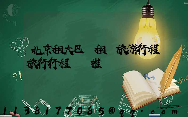 北京租大巴車租車旅游行程旅行行程時間推薦