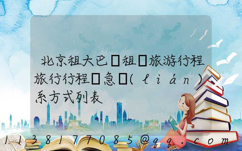 北京租大巴車租車旅游行程旅行行程緊急聯(lián)系方式列表