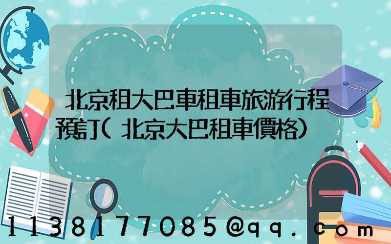 北京租大巴車租車旅游行程預訂(北京大巴租車價格)