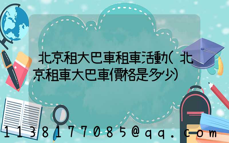 北京租大巴車租車活動(北京租車大巴車價格是多少)
