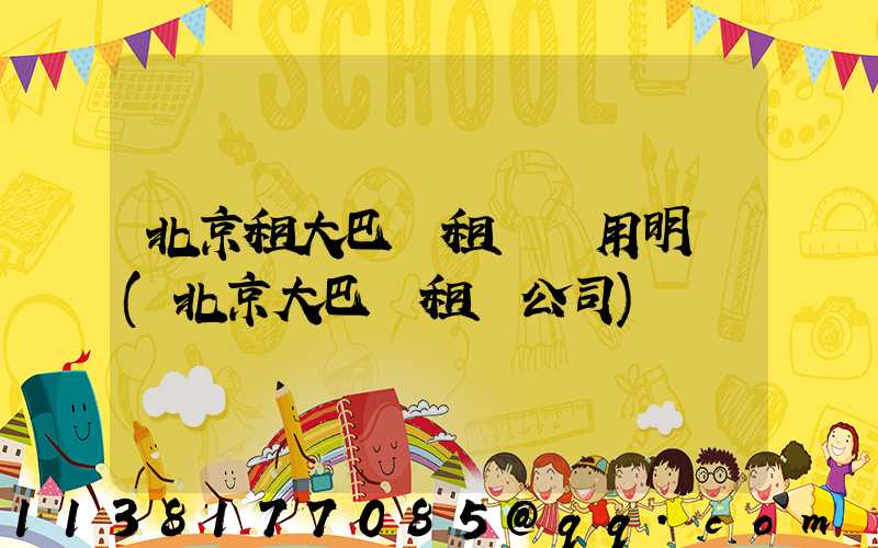 北京租大巴車租車費用明細(北京大巴車租車公司)