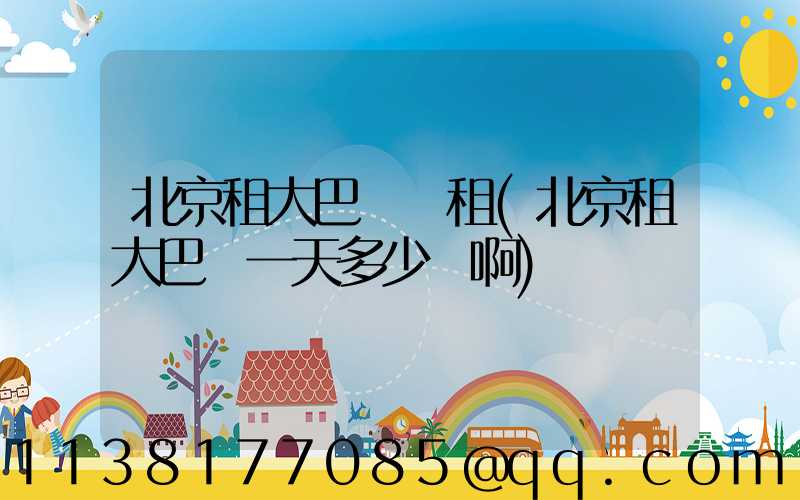 北京租大巴車長租(北京租大巴車一天多少錢啊)