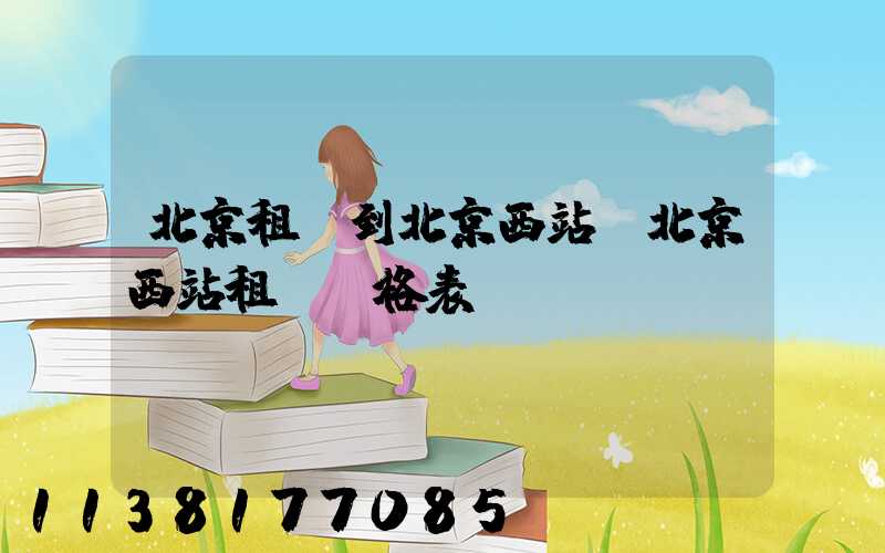 北京租車到北京西站(北京西站租車價格表)