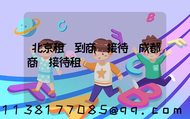 北京租車到商務接待(成都商務接待租車)