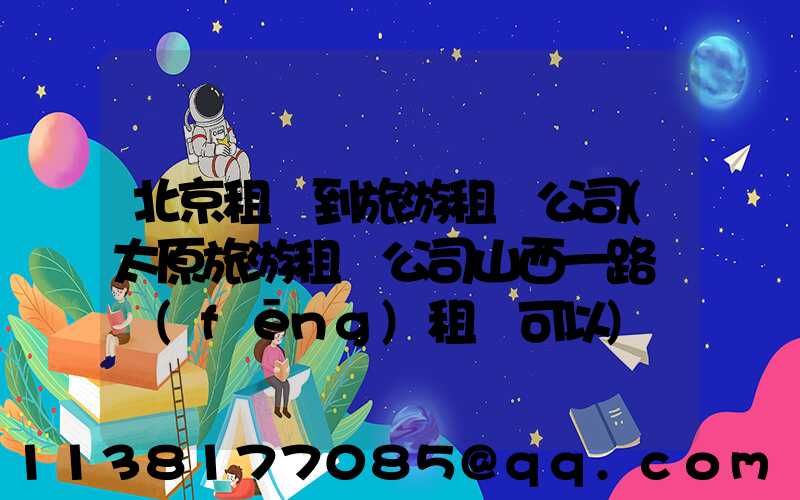 北京租車到旅游租車公司(太原旅游租車公司山西一路順風(fēng)租車可以)