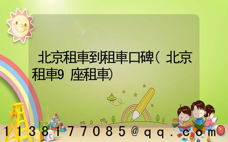 北京租車到租車口碑(北京租車9座租車)