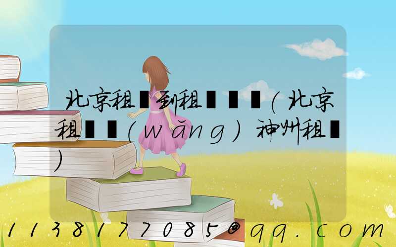 北京租車到租車點評(北京租車網(wǎng)神州租車)