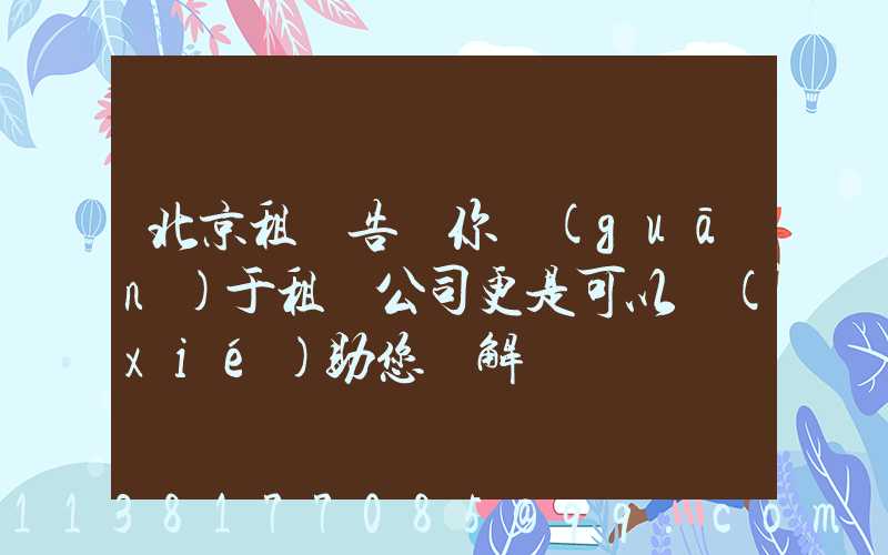 北京租車告訴你關(guān)于租車公司更是可以協(xié)助您來解決