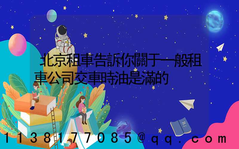 北京租車告訴你關于一般租車公司交車時油是滿的