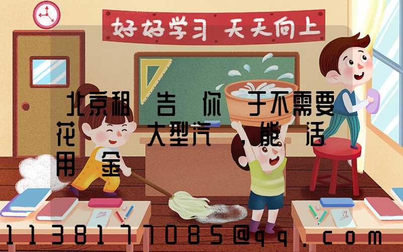 北京租車告訴你關于不需要花錢購買大型汽車，能靈活運用資金