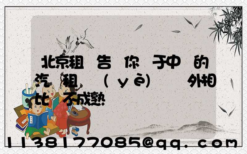北京租車告訴你關于中國的汽車租賃業(yè)與國外相比還不成熟