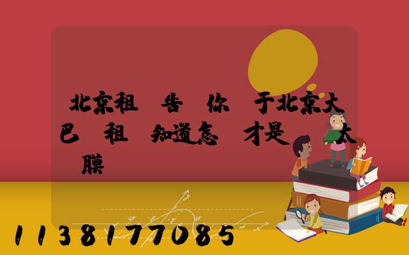 北京租車告訴你關于北京大巴車租賃知道怎樣才是優質太陽膜