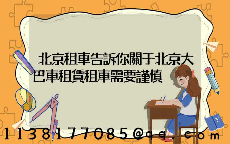 北京租車告訴你關于北京大巴車租賃租車需要謹慎