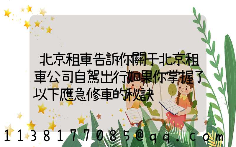 北京租車告訴你關于北京租車公司自駕出行如果你掌握了以下應急修車的秘訣