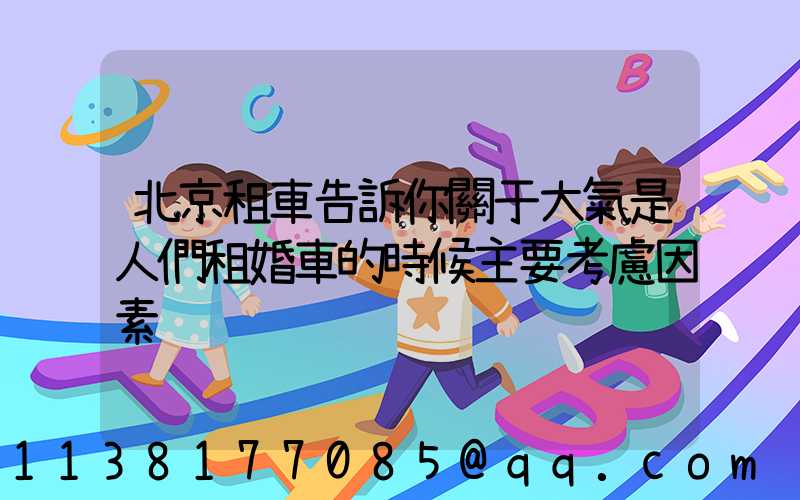 北京租車告訴你關于大氣是人們租婚車的時候主要考慮因素