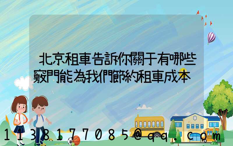 北京租車告訴你關于有哪些竅門能為我們節約租車成本