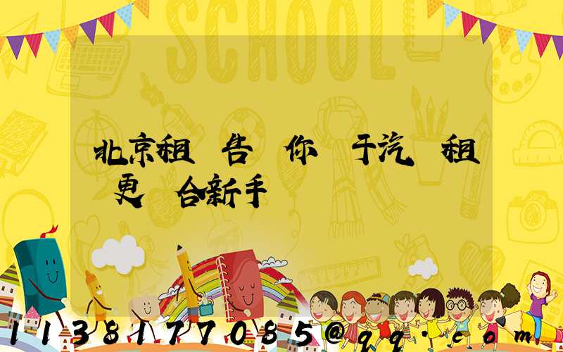 北京租車告訴你關于汽車租賃更適合新手