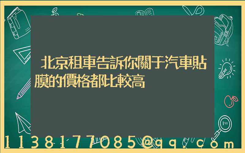 北京租車告訴你關于汽車貼膜的價格都比較高