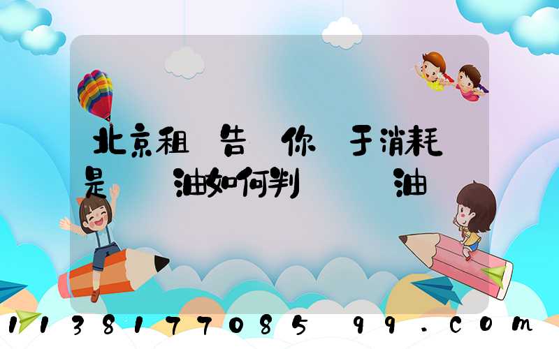 北京租車告訴你關于消耗還是燒機油如何判斷燒機油