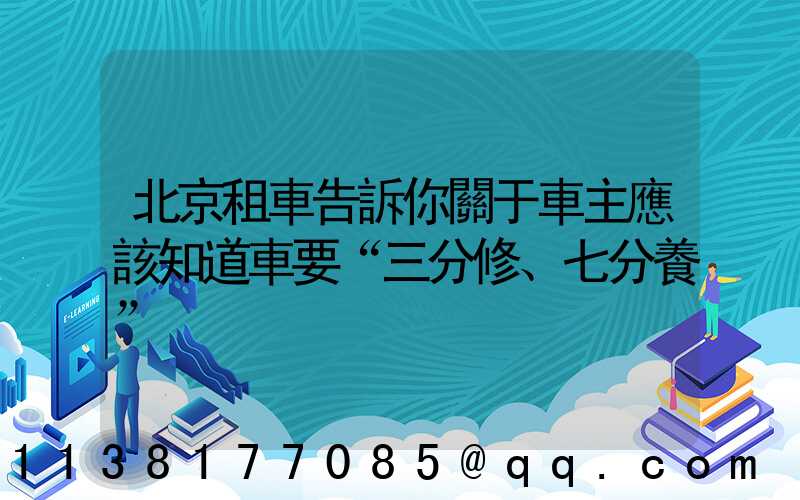 北京租車告訴你關于車主應該知道車要“三分修、七分養”