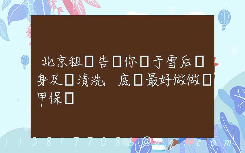 北京租車告訴你關于雪后車身及時清洗,底盤最好做做裝甲保養