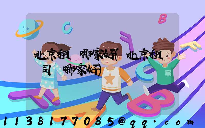 北京租車哪家好(北京租車帶司機哪家好)