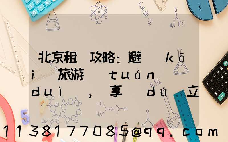 北京租車攻略：避開(kāi)旅游團(tuán)隊(duì)，暢享獨(dú)立旅行