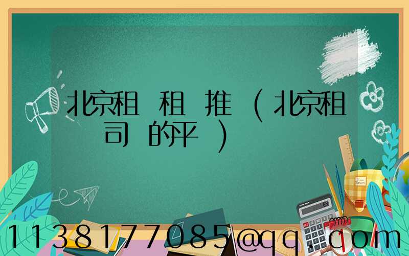 北京租車租車推薦(北京租車帶司機的平臺)