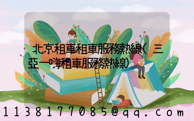 北京租車租車服務熱線(三亞一嗨租車服務熱線)