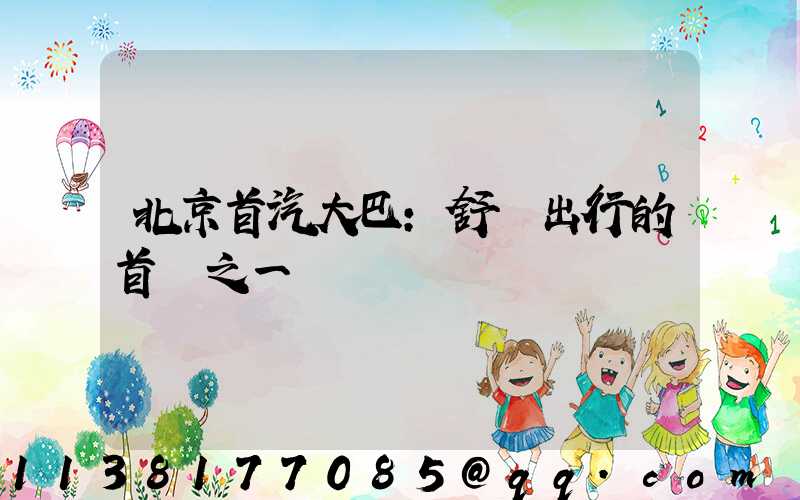 北京首汽大巴：舒適出行的首選之一