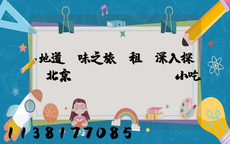 地道風味之旅：租車深入探訪北京傳統(tǒng)小吃