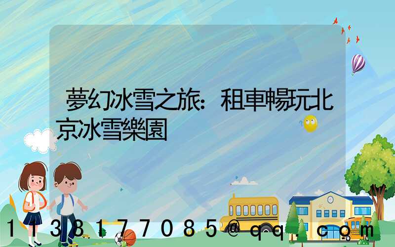 夢幻冰雪之旅：租車暢玩北京冰雪樂園