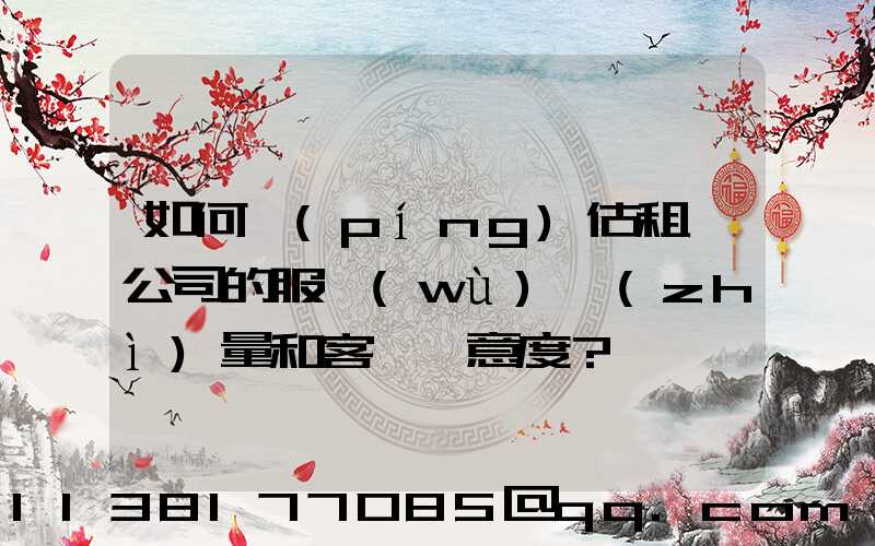 如何評(píng)估租車公司的服務(wù)質(zhì)量和客戶滿意度？