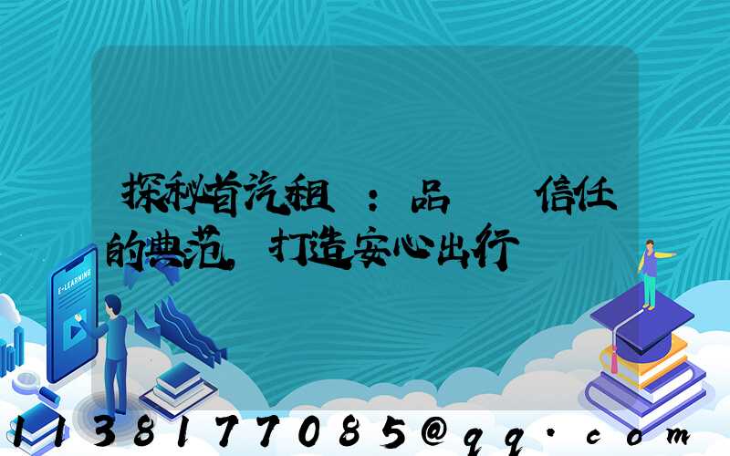 探秘首汽租車：品質與信任的典范，打造安心出行體驗