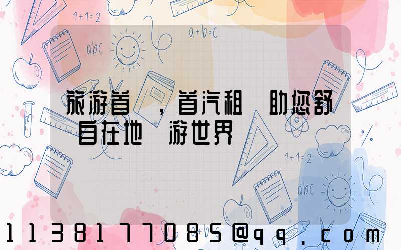 旅游首選，首汽租車助您舒適自在地暢游世界