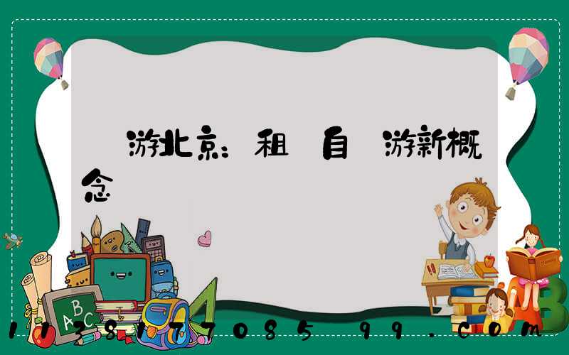 暢游北京：租車自駕游新概念