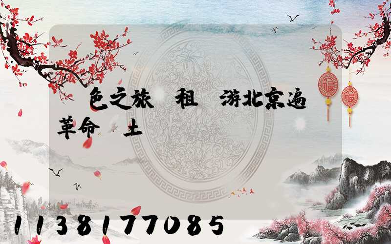 紅色之旅：租車游北京遍尋革命熱土