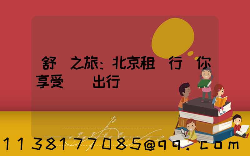 舒適之旅：北京租車行讓你享受無憂出行