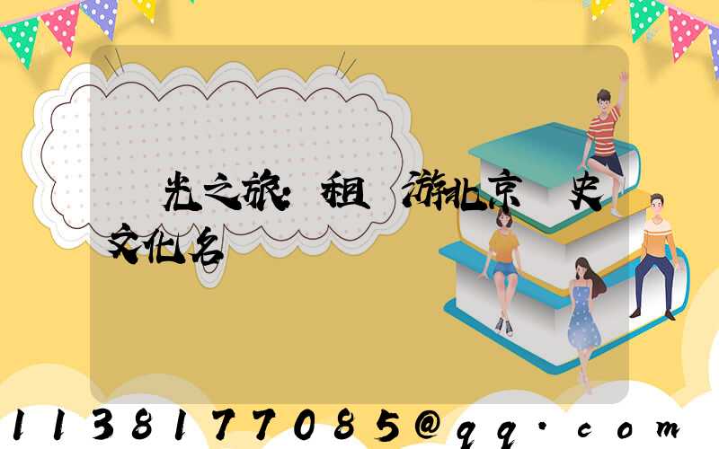 觀光之旅：租車游北京歷史文化名勝