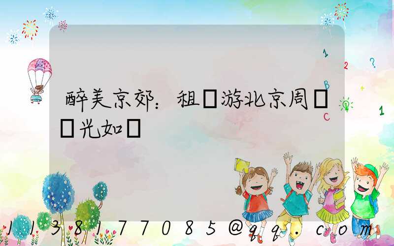 醉美京郊：租車游北京周邊風光如畫