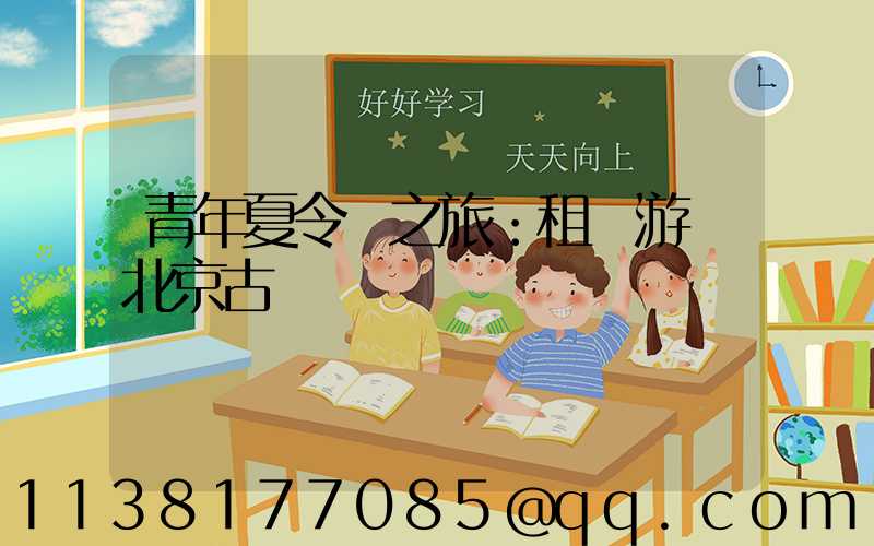 青年夏令營之旅：租車游覽北京古鎮