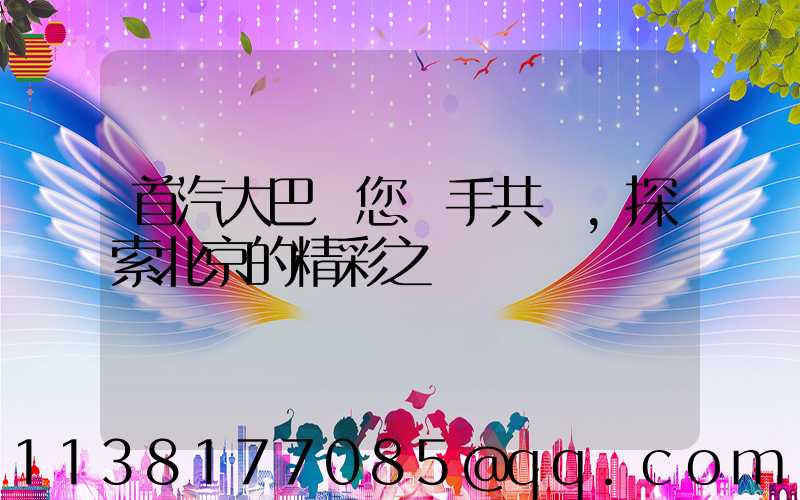 首汽大巴與您攜手共進，探索北京的精彩之處