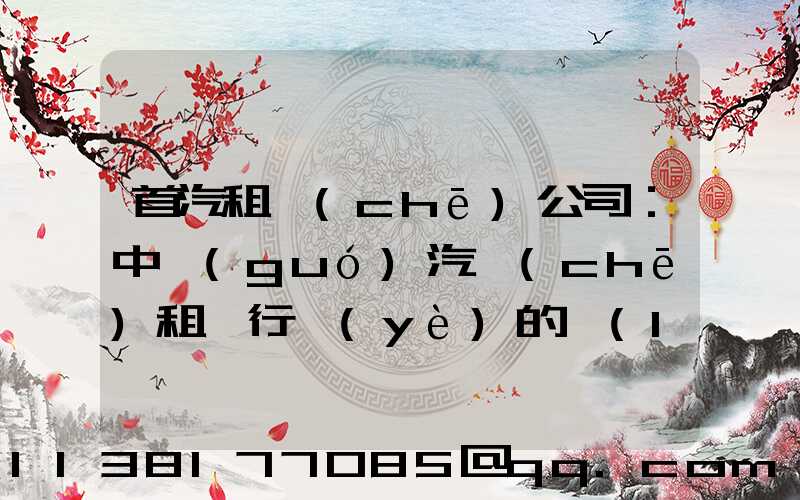 首汽租車(chē)公司：中國(guó)汽車(chē)租賃行業(yè)的領(lǐng)導(dǎo)者